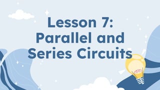 Lesson 7:
Parallel and
Series Circuits
 
