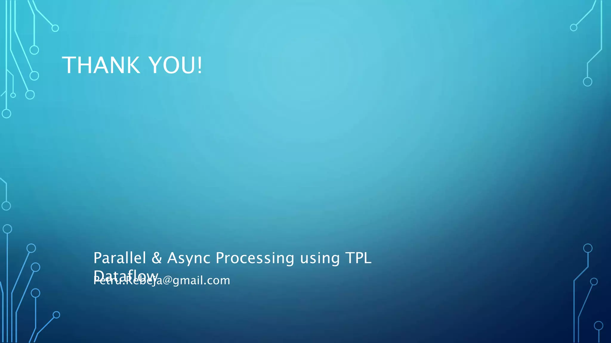 THANK YOU!
Petru.Rebeja@gmail.com
Parallel & Async Processing using TPL
Dataflow
 