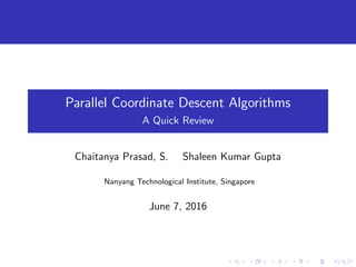 Parallel Coordinate Descent Algorithms
A Quick Review
Chaitanya Prasad, S. Shaleen Kumar Gupta
Nanyang Technological Institute, Singapore
June 7, 2016
 