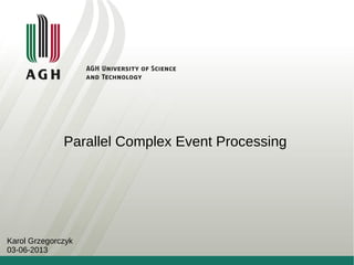 Parallel Complex Event Processing

Karol Grzegorczyk
03-06-2013

 