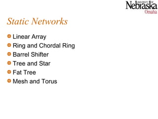 Static Networks
 Linear Array
 Ring and Chordal Ring
 Barrel Shifter
 Tree and Star
 Fat Tree
 Mesh and Torus
 