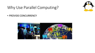 Why Use Parallel Computing?
• PROVIDE CONCURRENCY
 