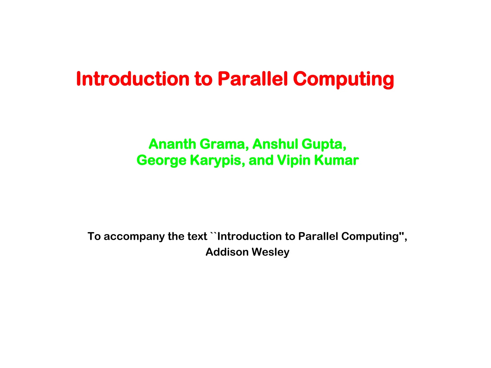 Introduction to Parallel Computing Ananth Grama, Anshul Gupta, George Karypis, and Vipin Kumar To accompany the text ``Introduction to Parallel Computing'', Addison Wesley 