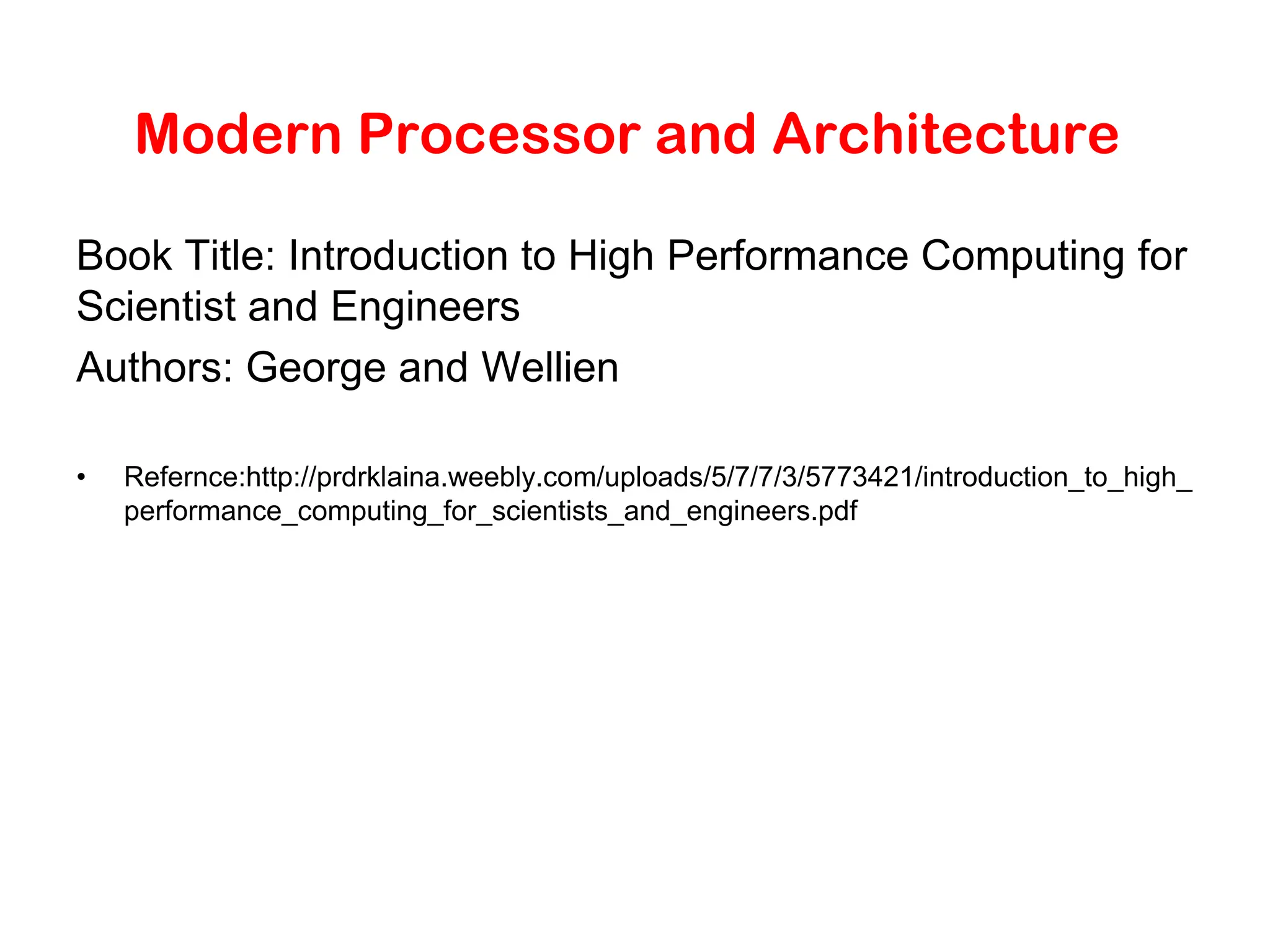 Modern Processor and Architecture Book Title: Introduction to High Performance Computing for Scientist and Engineers Authors: George and Wellien • Refernce:http://prdrklaina.weebly.com/uploads/5/7/7/3/5773421/introduction_to_high_ performance_computing_for_scientists_and_engineers.pdf 