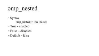 omp_nested
• Syntax
omp_nested [= true | false]
• True - enabled
• False – disabled
• Default - false
 