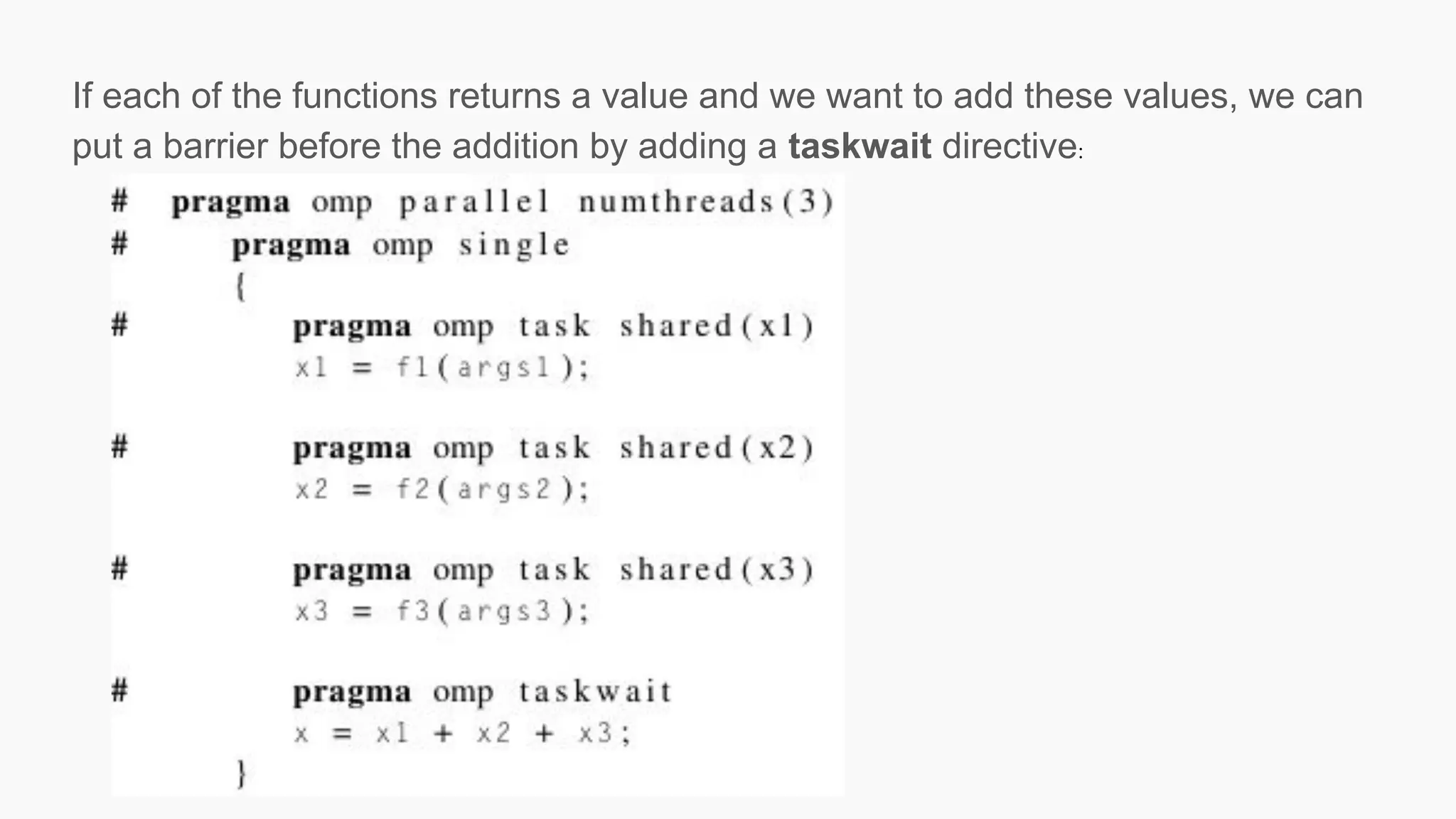 If each of the functions returns a value and we want to add these values, we can
put a barrier before the addition by adding a taskwait directive:
 