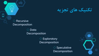 ‫های‬ ‫تکنیک‬‫تجزیه‬
◇ Recursive
Decomposition
◇ Speculative
Decomposition
◇ Data
Decomposition
◇ Exploratory
Decomposition
 
