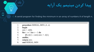 ‫یک‬ ‫مینیمم‬ ‫کردن‬ ‫پیدا‬‫آرایه‬
◇ A serial program for finding the minimum in an array of numbers A of length n.
 