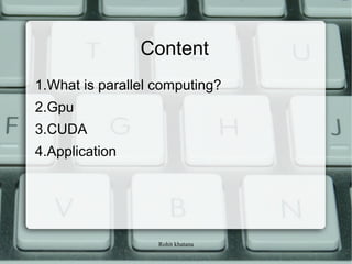 Rohit khatana
Content
1.What is parallel computing?
2.Gpu
3.CUDA
4.Application
 