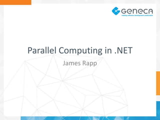 Parallel Computing in .NET
James Rapp
 