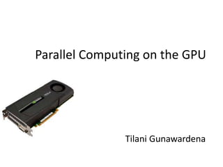 Parallel Computing on the GPU
Tilani Gunawardena
 