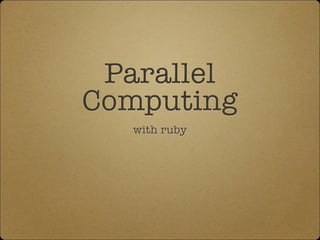 Parallel
Computing
with ruby
 