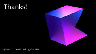 Thanks!
@kotlin | Developed by JetBrains
 