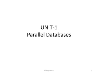 UNIT-1 
Parallel Databases 
ADBMS-UNIT-1 1 
 