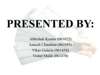 PRESENTED BY:
Abhishek Kumar (061022)
Aneesh Chandran (061058)
Vikas Guleria (061454)
Vishal Malik (061470)
 