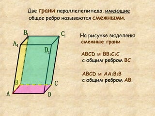 На рисунке выделены  смежные грани АВС D  и ВВ 1 С 1 С   с общим ребром  ВС АВС D  и АА 1 В 1 В   с общим ребром  АВ . Две  грани  параллелепипеда,  имеющие  общее ребро называются  смежными .   А C D 1 С 1 В 1 А 1 B D 