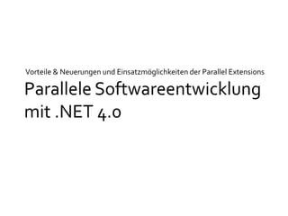 Parallele Softwareentwicklung mit .NET 4.0 Vorteile & Neuerungen und Einsatzmöglichkeiten der Parallel Extensions 