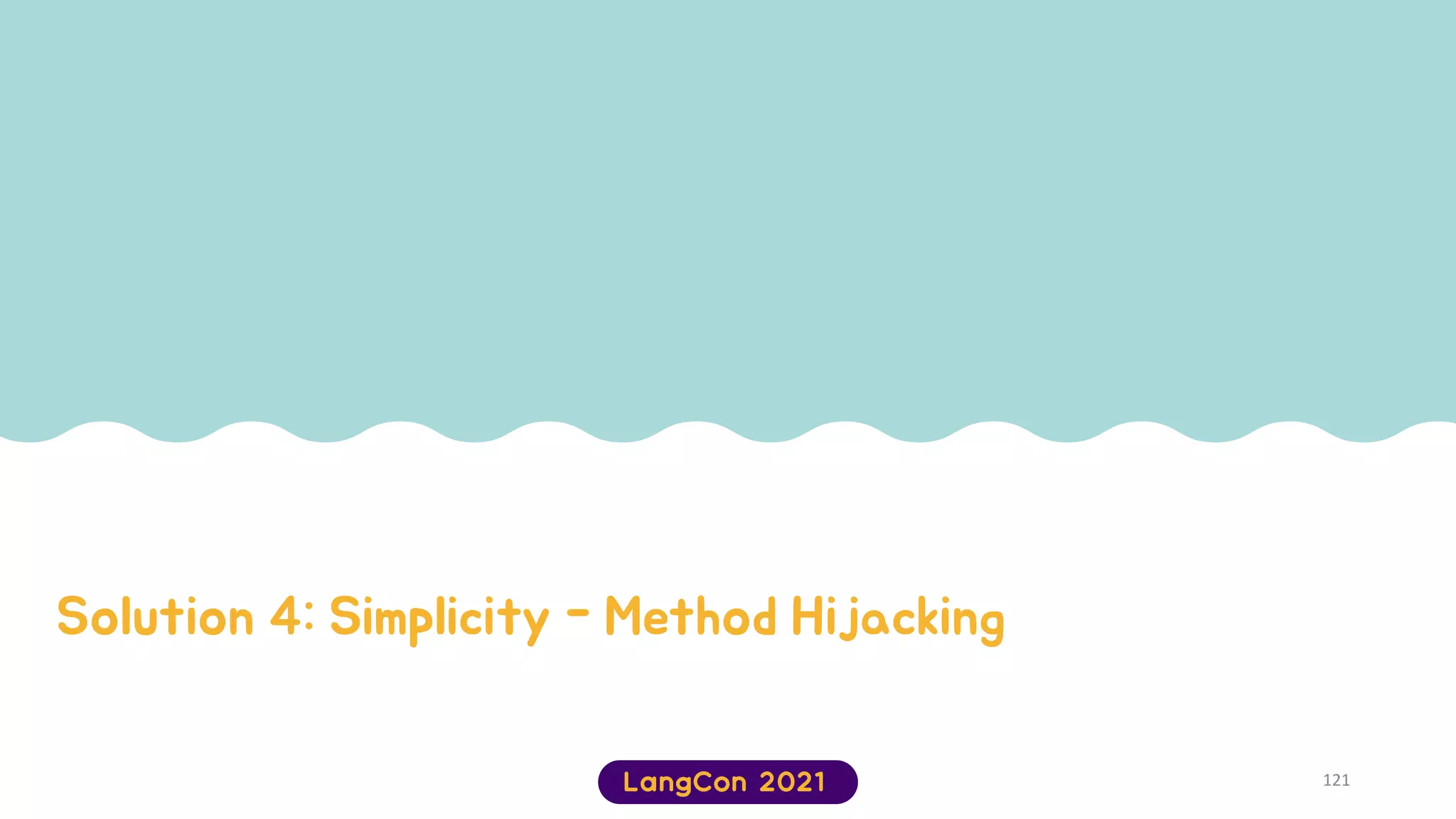 Solution 4: Simplicity - Method Hijacking
121
 