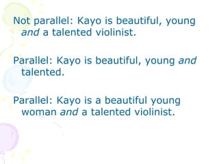 Not parallel: Kayo is beautiful, young  and  a talented violinist. Parallel: Kayo is beautiful, young  and   talented. Parallel: Kayo is a beautiful young woman  and  a talented violinist.  
