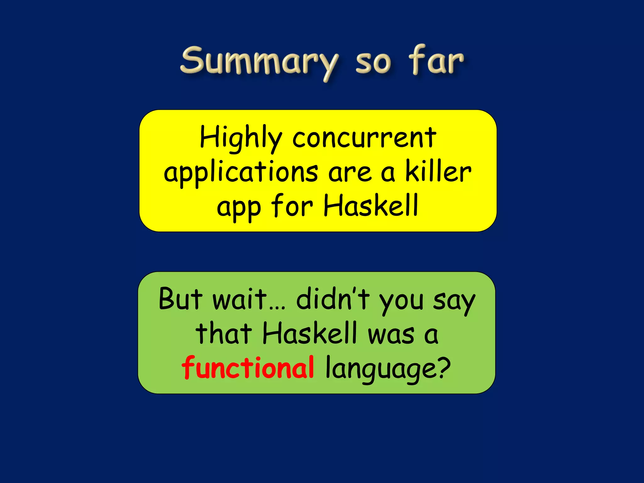 Highly concurrent
applications are a killer
    app for Haskell


But wait… didn’t you say
  that Haskell was a
 functional language?
 
