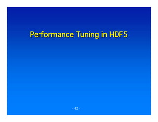 Performance Tuning in HDF5

- 42 -

 