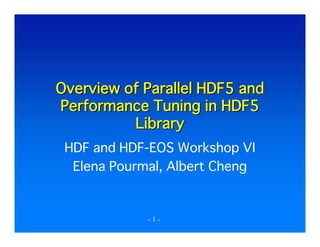 Overview of Parallel HDF5 and
Performance Tuning in HDF5
Library
HDF and HDF-EOS Workshop VI
Elena Pourmal, Albert Cheng

-1-

 