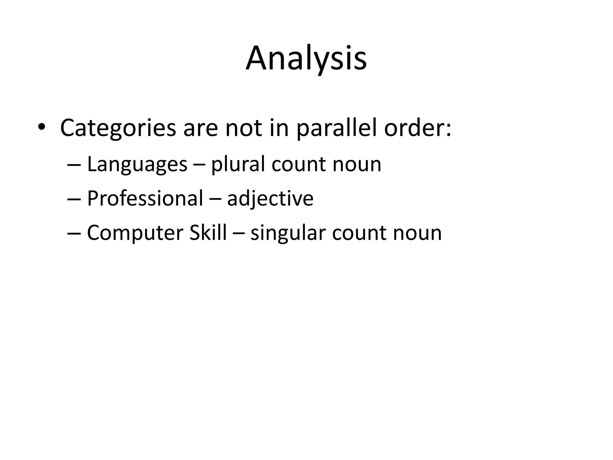 Analysis
• Categories are not in parallel order:
– Languages – plural count noun
– Professional – adjective
– Computer Skill – singular count noun
 