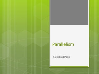 Parallelism

Solutions Lingua
 