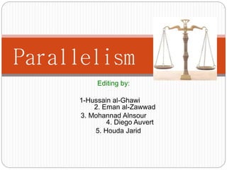 Editing by:
1-Hussain al-Ghawi
2. Eman al-Zawwad
3. Mohannad Alnsour
4. Diego Auvert
5. Houda Jarid
Parallelism
 