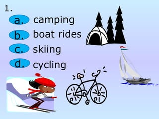 a.
b.
c.
d.
camping
boat rides
skiing
cycling
1.
 
