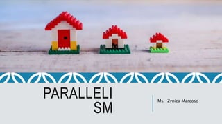 PARALLELI
SM
Ms. Zynica Marcoso
 