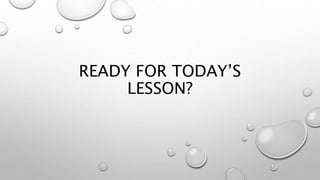 READY FOR TODAY’S
LESSON?
 