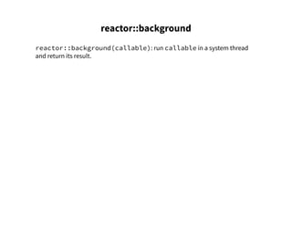 reactor::background
reactor::background(callable): run callable in a system thread
and return its result.
 