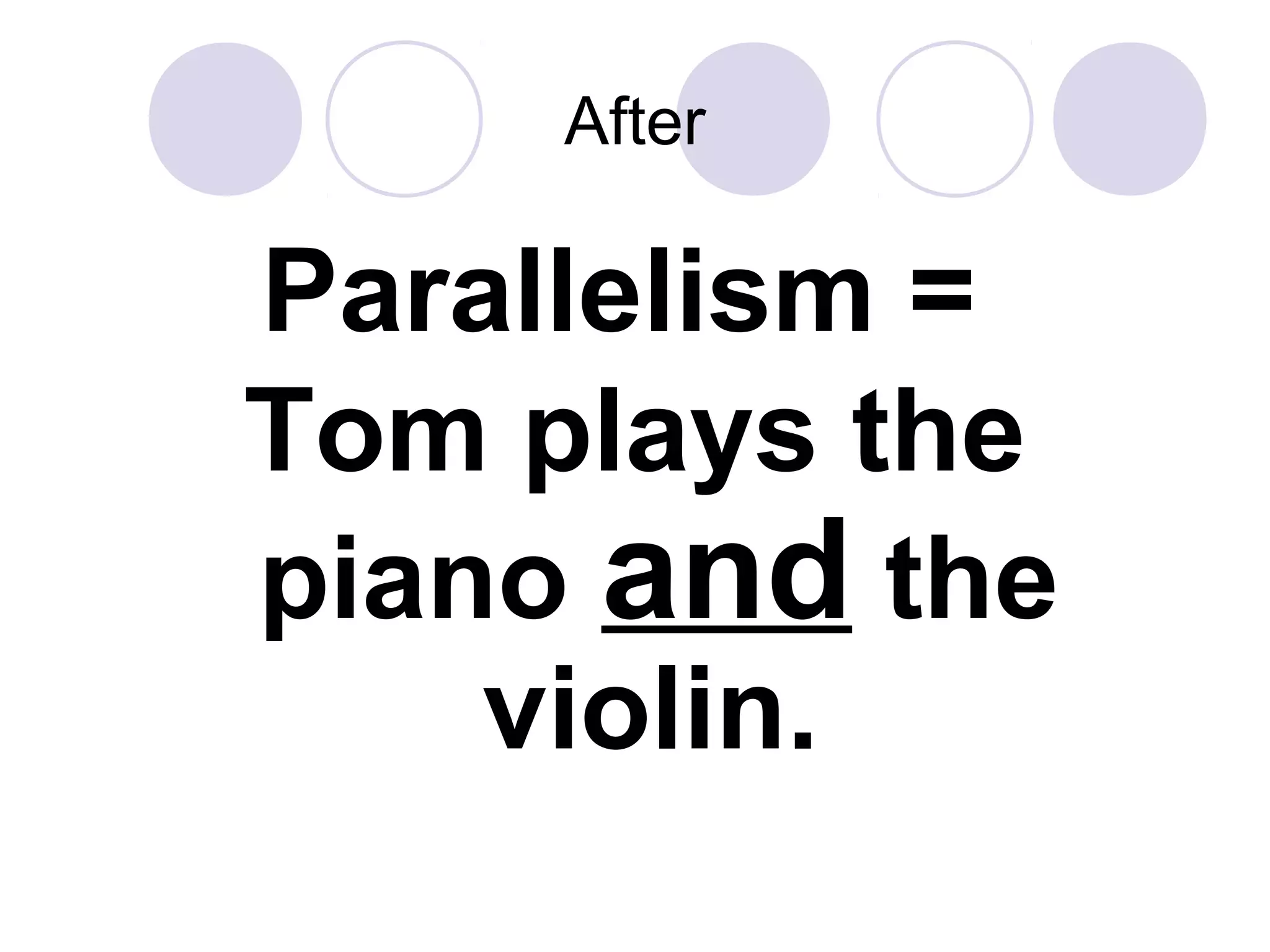 After
Parallelism =
Tom plays the
piano and the
violin.
 