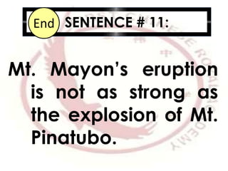 SENTENCE # 11:10987654321End
Mt. Mayon’s eruption
is not as strong as
the explosion of Mt.
Pinatubo.
 