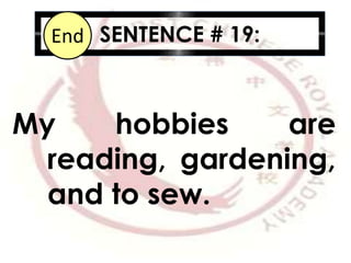SENTENCE # 19:10987654321End
My hobbies are
reading, gardening,
and to sew.
 