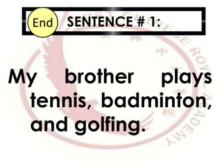 SENTENCE # 1:10987654321End
My brother plays
tennis, badminton,
and golfing.
 