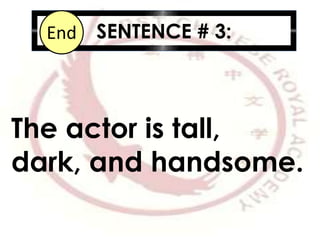 SENTENCE # 3:10987654321End
The actor is tall,
dark, and handsome.
 
