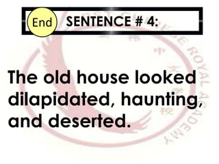 SENTENCE # 4:10987654321End
The old house looked
dilapidated, haunting,
and deserted.
 