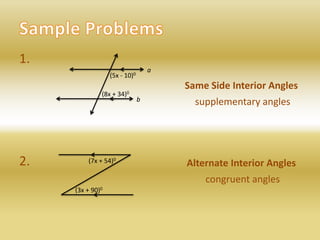 Sample Problems1.2.a(5x - 10)0Same Side Interior Angles(8x + 34)0bsupplementary angles(7x + 54)0Alternate Interior Anglescongruent angles(3x + 90)0