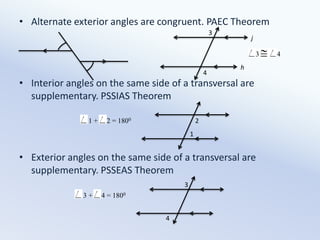 Alternate exterior angles are congruent. PAEC TheoremInterior angles on the same side of a transversal are supplementary. PSSIAS TheoremExterior angles on the same side of a transversal are supplementary. PSSEAS Theorem3j 3          4h42         1 +     2 = 180013         3 +     4 = 18004