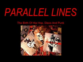 PARALLEL LINES The Birth Of Hip Hop, Disco And Punk 