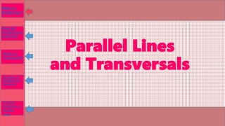 Parallel Lines
and Transversals
What is a
Parallel Line?
What Do
Parallel Lines
Look Like?
What is a
Transversal?
Examples of
Parallel Lines
Equations
Practice
Problems in
Parallel
Lines
 
