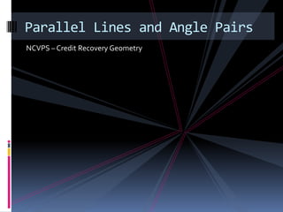 Parallel Lines and Angle Pairs
NCVPS – Credit Recovery Geometry
 