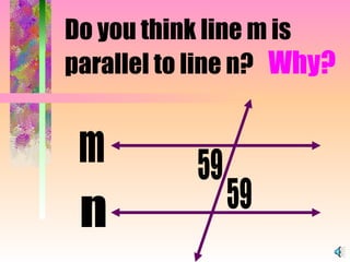 Do you think line m is parallel to line n?  Why?  m 59 59 n 