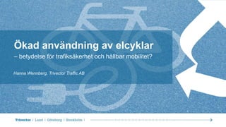 ©Trivector©Trivector
Ökad användning av elcyklar
– betydelse för trafiksäkerhet och hållbar mobilitet?
Hanna Wennberg, Trivector Traffic AB
 