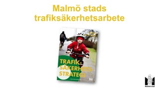 Malmö stads
trafiksäkerhetsarbete
 