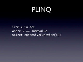 PLINQ

from x in set
where x == somevalue
select expensiveFunction(x);
 