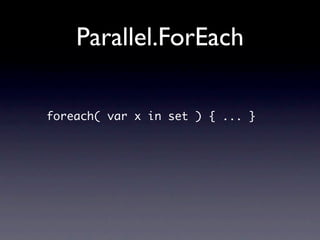 Parallel.ForEach

foreach( var x in set ) { ... }
 