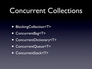 Concurrent Collections

• BlockingCollection<T>
• ConcurrentBag<T>
• ConcurrentDictionary<T>
• ConcurrentQueue<T>
• ConcurrentStack<T>
 